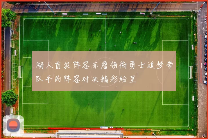 湖人首发阵容东詹领衔勇士追梦带队平民阵容对决精彩纷呈